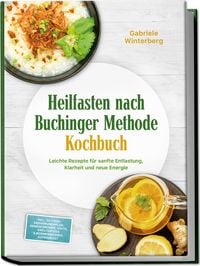 Produktbild: Heilfasten nach Buchinger Methode Kochbuch: Leichte Rezepte f&uuml;r sanfte Entlastung, Klarheit und neue Energie - inkl. 30-Tage-Ern&auml;hrungsplan, Gem&uuml;sebr&uuml;