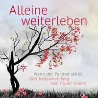 Produktbild: Alleine weiterleben: Wenn der Partner stirbt: Den heilsamen Weg der Trauer finden