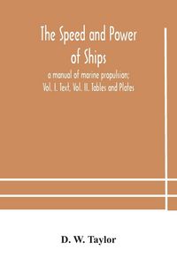 Produktbild: The Speed And Power Of Ships; A Manual Of Marine Propulsion; Vol. I. Text, Vol. Ii. Tables And Plates