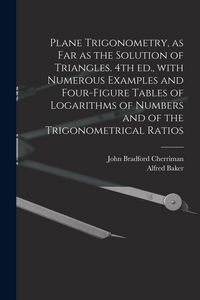 Produktbild: Plane Trigonometry, as Far as the Solution of Triangles. 4th Ed., With Numerous Examples and Four-figure Tables of Logarithms of Numbers and of the Trigonometrical Ratios