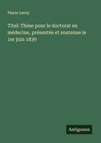 Produktbild: Titel: Th&egrave;se pour le doctorat en m&eacute;decine, pr&eacute;sent&eacute;e et soutenue le 1er juin 1839
