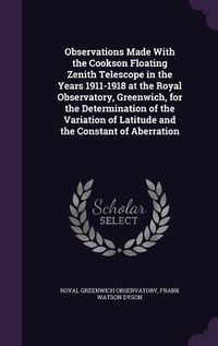 Produktbild: Observations Made With the Cookson Floating Zenith Telescope in the Years 1911-1918 at the Royal Observatory, Greenwich, for the Determination of the