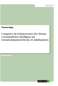 Produktbild: Computer als Lehrpersonen. Der Einsatz von k&uuml;nstlicher Intelligenz im Grundschulunterricht des 21. Jahrhunderts