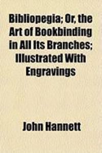 Produktbild: Bibliopegia; Or, the Art of Bookbinding in All Its Branches; Illustrated with Engravings
