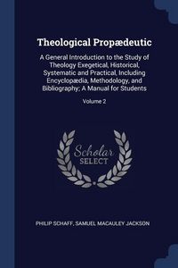 Produktbild: Theological Prop&aelig;deutic: A General Introduction to the Study of Theology Exegetical, Historical, Systematic and Practical, Including Encyclop&aelig;d