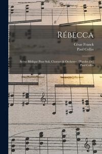 Produktbild: R&eacute;becca; Sc&egrave;ne Biblique Pour Soli, Choeurs & Orchestre. [paroles De] Paul Collin