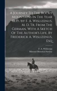 Produktbild: A Journey To The Rocky Mountains In The Year 1839 /by F. A. Wislizenus, M. D. Tr. From The German, With A Sketch Of The Author's Life, By Frederick A.