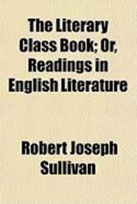 Produktbild: The Literary Class Book; Or, Readings in English Literature
