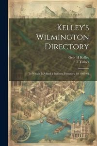 Produktbild: Kelley's Wilmington Directory: To Which is Added a Business Directory for 1860-61