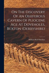 Produktbild: On The Discovery Of An Ossiferous Cavern Of Pliocene Age At Doveholes, Buxton (derbyshire)