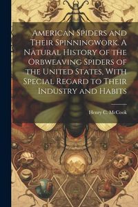Produktbild: American Spiders and Their Spinningwork. A Natural History of the Orbweaving Spiders of the United States, With Special Regard to Their Industry and H