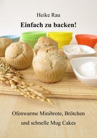 Produktbild: Einfach zu backen! - Ofenwarme Minibrote, Br&ouml;tchen und schnelle Mug Cakes