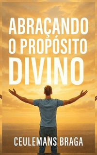 Produktbild: Abra&ccedil;ando o Prop&oacute;sito Divino Desencadeando o Prop&oacute;sito