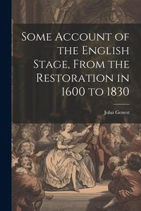 Produktbild: Some Account of the English Stage, From the Restoration in 1600 to 1830