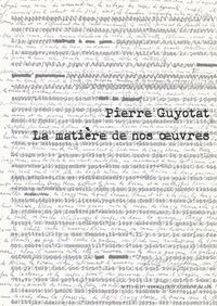 Produktbild: Pierre Guyotat ; la Matiere de Nos Oeuvres