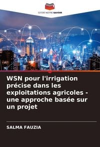 Produktbild: WSN pour l'irrigation pr&eacute;cise dans les exploitations agricoles - une approche bas&eacute;e sur un projet