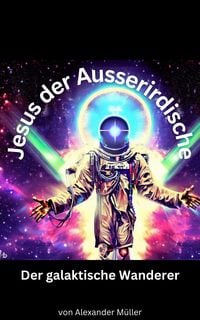 Bild vom Artikel Jesus der Ausserirdische vom Autor Alexander Müller