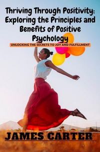 Produktbild: Thriving Through Positivity: Exploring the Principles and Benefits of Positive Psychology