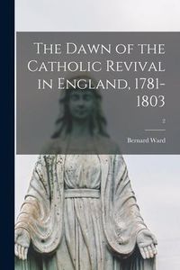 Produktbild: The Dawn of the Catholic Revival in England, 1781-1803; 2