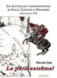 Produktbild: Le p&eacute;ril extr&ecirc;me! Le battaglie napoleoniche di Sal&ograve;, Lonato e Gavardo. Luglio-agosto 1796