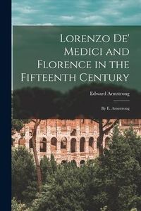 Produktbild: Lorenzo De' Medici and Florence in the Fifteenth Century: By E. Armstrong