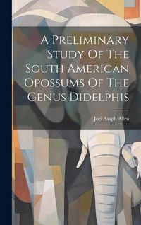 Produktbild: A Preliminary Study Of The South American Opossums Of The Genus Didelphis