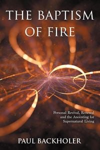 Produktbild: The Baptism of Fire, Personal Revival, Renewal and the Anointing for Supernatural Living