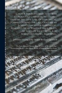 Produktbild: Choice Portions Selected From Various Old Libraries, Including That of the Late Earl of Hardwicke, Formed During the Last Century by Lord Chancellor H
