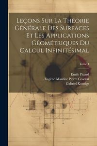 Produktbild: Le&ccedil;ons sur la th&eacute;orie g&eacute;n&eacute;rale des surfaces et les applications g&eacute;om&eacute;triques du calcul infinit&eacute;simal; Tome 4