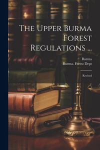 Produktbild: The Upper Burma Forest Regulations ...: Revised