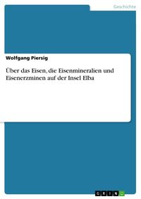 Produktbild: &Uuml;ber das Eisen, die Eisenmineralien und Eisenerzminen auf der Insel Elba