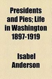Produktbild: Presidents and Pies; Life in Washington 1897-1919