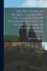 Produktbild: The Precursors of Jacques Cartier, 1497-1534, a Collection of Documents Relating to the Early History of the Dominion of Canada
