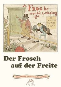 Produktbild: Der Frosch auf der Freite. A frog he would a-wooing go