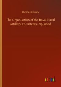 Produktbild: The Organisation of the Royal Naval Artillery Volunteers Explained