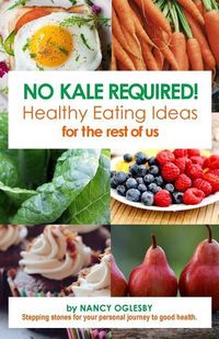 Produktbild: No Kale Required: Healthy Eating Ideas for the Rest of Us