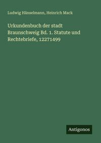 Produktbild: Urkundenbuch der stadt Braunschweig Bd. 1. Statute und Rechtebriefe, 12271499