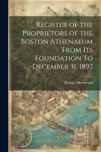Produktbild: Register of the Proprietors of the Boston Athenaeum From Its Foundation To December 31, 1897