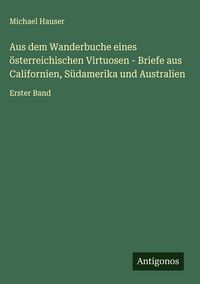 Produktbild: Aus dem Wanderbuche eines &ouml;sterreichischen Virtuosen - Briefe aus Californien, S&uuml;damerika und Australien