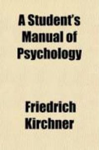 Produktbild: A Student's Manual of Psychology; Adapted from the 'Katechismus Der Psychologie'of Friedrich Kirchner