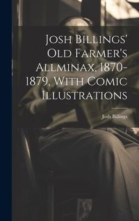 Produktbild: Josh Billings' Old Farmer's Allminax, 1870-1879, With Comic Illustrations