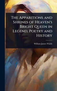 Produktbild: The Apparitions and Shrines of Heaven's Bright Queen in Legend, Poetry and History