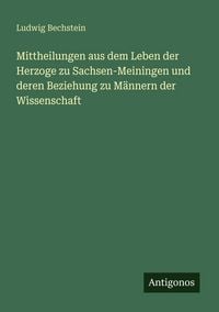 Produktbild: Mittheilungen aus dem Leben der Herzoge zu Sachsen-Meiningen und deren Beziehung zu M&auml;nnern der Wissenschaft