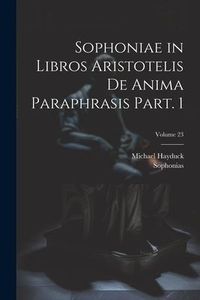 Produktbild: Sophoniae in libros Aristotelis De anima paraphrasis Part. 1; Volume 23