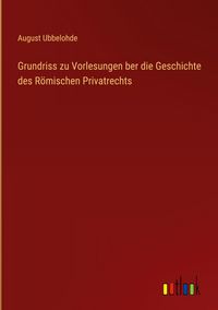 Produktbild: Grundriss zu Vorlesungen ber die Geschichte des R&ouml;mischen Privatrechts