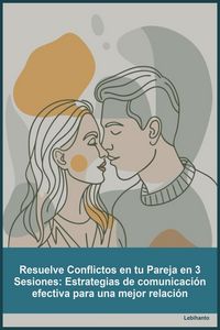Produktbild: Resuelve Conflictos en tu Pareja en 3 Sesiones_ Estrategias de comunicaci&oacute;n efectiva para una mejor relaci&oacute;n