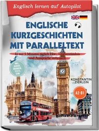 Produktbild: Englische Kurzgeschichten mit Paralleltext - Englisch lernen auf Autopilot: In nur 5 Minuten t&auml;glich H&ouml;r-, Leseverst&auml;ndnis und Aussprache verbessern - inkl. Audios, &Uuml;bungen, Tests uvm. A2-B1