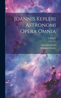 Produktbild: Joannis Kepleri Astronomi Opera Omnia; Volume 4