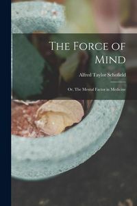 Produktbild: The Force of Mind; or, The Mental Factor in Medicine