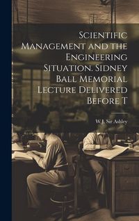 Produktbild: Scientific Management and the Engineering Situation. Sidney Ball Memorial Lecture Delivered Before T